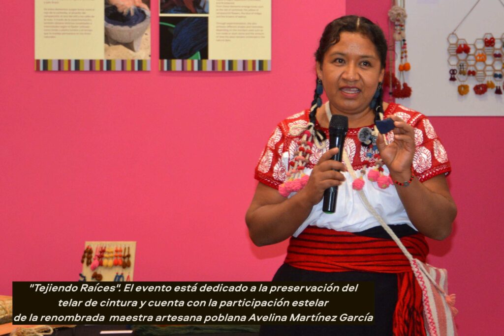 "Tejiendo Raíces". El evento está dedicado a la preservación del telar de cintura y cuenta con la participación estelar de la renombrada maestra artesana poblana Avelina Martínez García