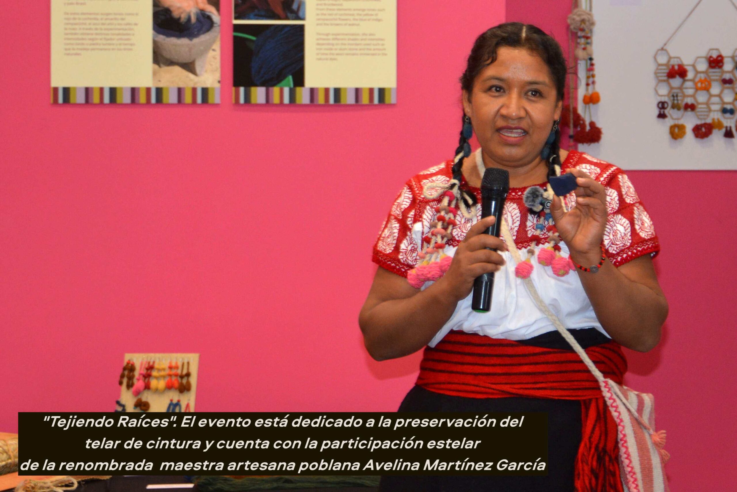 "Tejiendo Raíces". El evento está dedicado a la preservación del telar de cintura y cuenta con la participación estelar de la renombrada maestra artesana poblana Avelina Martínez García