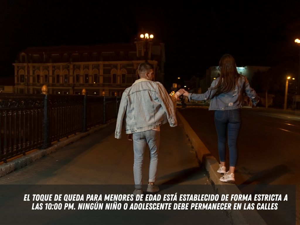 el toque de queda para menores de edad está establecido de forma estricta a las 10:00 PM. Ningún niño o adolescente debe permanecer en las calles
